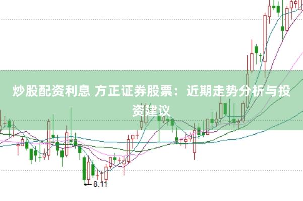 炒股配资利息 方正证券股票：近期走势分析与投资建议