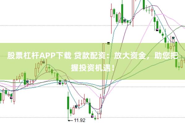 股票杠杆APP下载 贷款配资：放大资金，助您把握投资机遇！