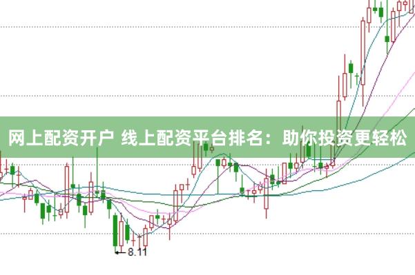 网上配资开户 线上配资平台排名：助你投资更轻松
