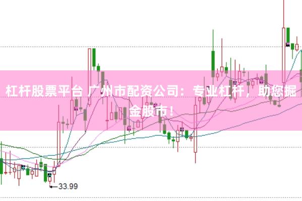杠杆股票平台 广州市配资公司：专业杠杆，<a href=