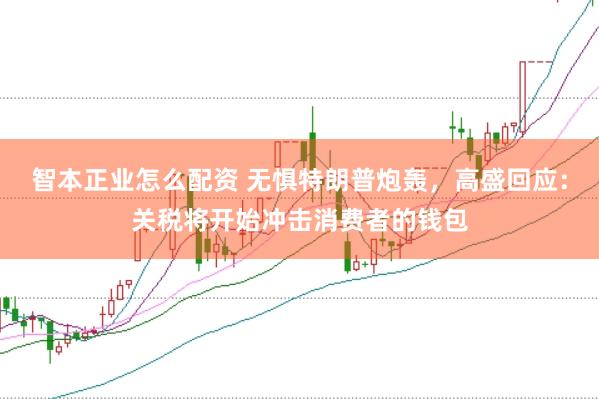 智本正业怎么配资 无惧特朗普炮轰，高盛回应：关税将开始冲击消费者的钱包
