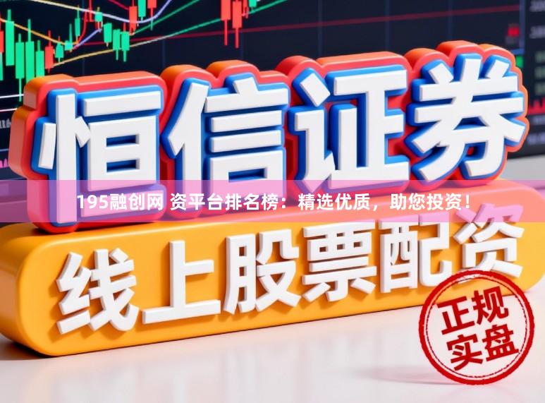 195融创网 资平台排名榜：精选优质，助您投资！