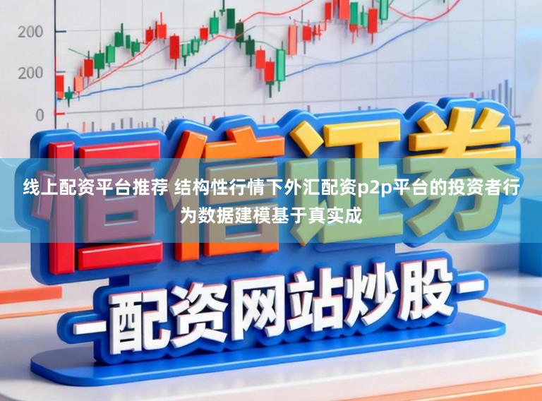 线上配资平台推荐 结构性行情下外汇配资p2p平台的投资者行为数据建模基于真实成