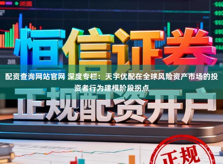 配资查询网站官网 深度专栏：天宇优配在全球风险资产市场的投资者行为建模阶段拐点