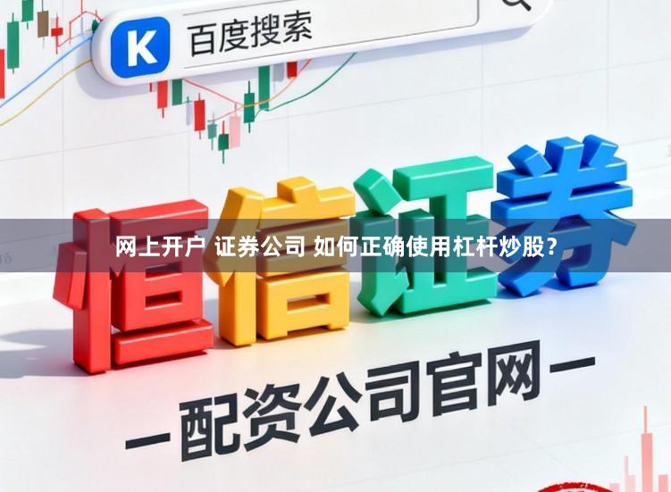 网上开户 证券公司 如何正确使用杠杆炒股？