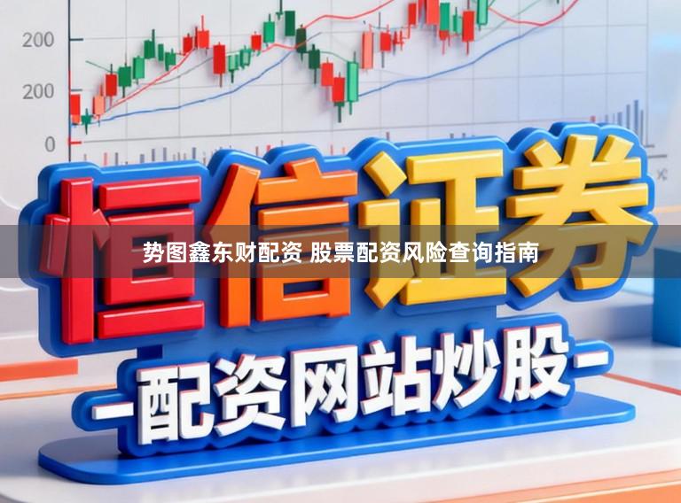 势图鑫东财配资 股票配资风险查询指南