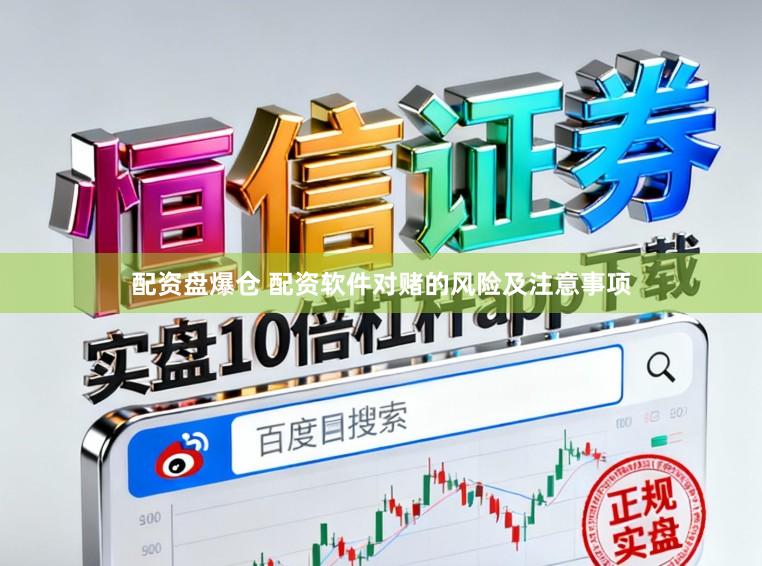 配资盘爆仓 配资软件对赌的风险及注意事项