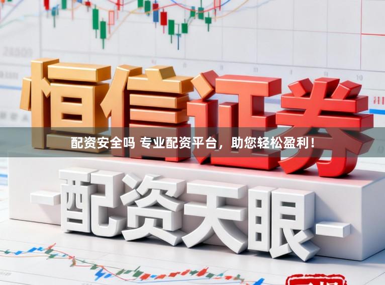 配资安全吗 专业配资平台,助您轻松盈利!