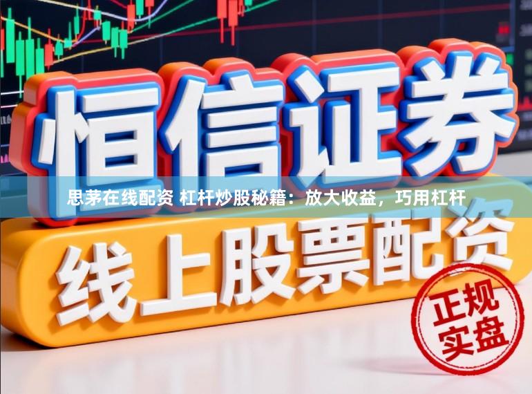 思茅在线配资 杠杆炒股秘籍：放大收益，巧用杠杆