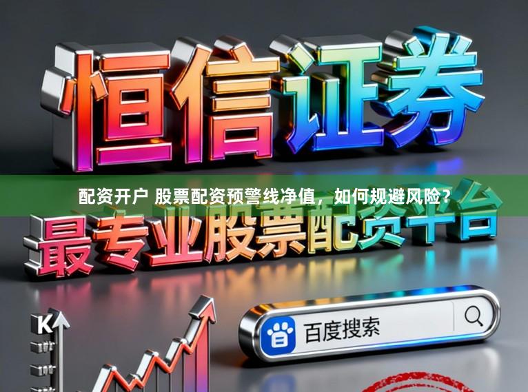 配资开户 股票配资预警线净值，如何规避风险？