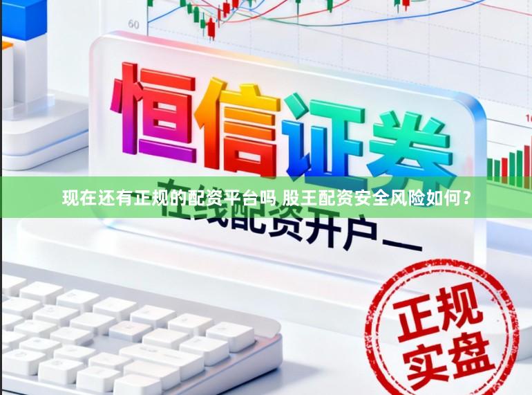 现在还有正规的配资平台吗 股王配资安全风险如何？