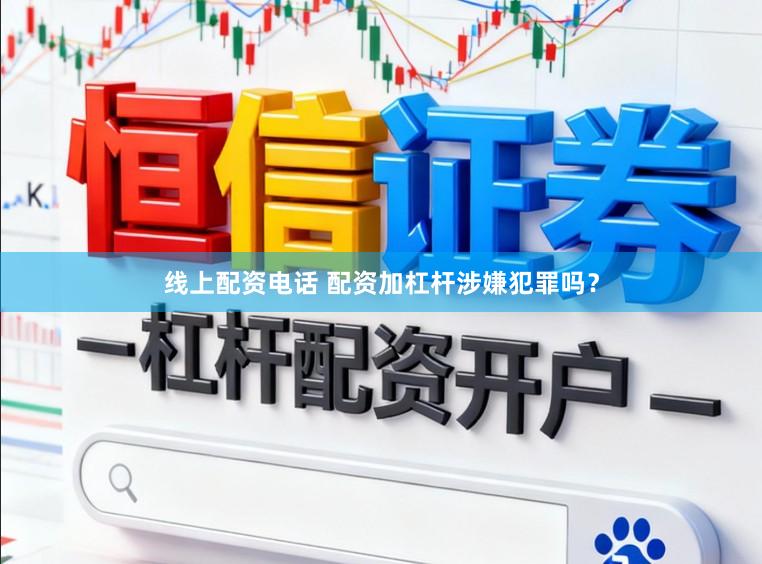 线上配资电话 配资加杠杆涉嫌犯罪吗？