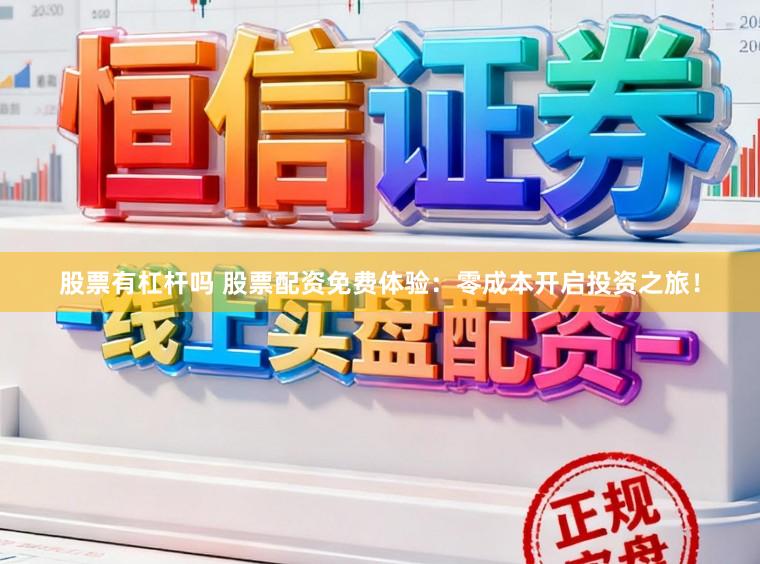 股票有杠杆吗 股票配资免费体验：零成本开启投资之旅！